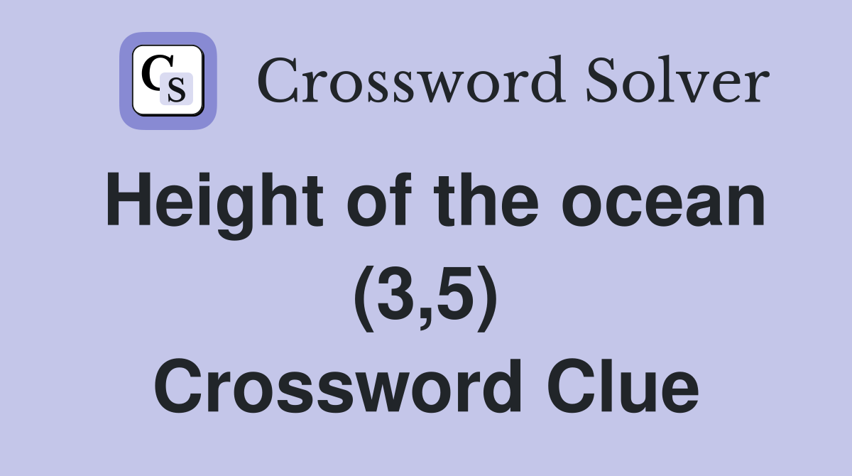 Height of the ocean (3,5) - Crossword Clue Answers - Crossword Solver